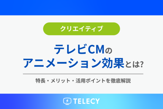 テレビCMのアニメーション効果とは？特長・メリット・活用ポイントを徹底解説