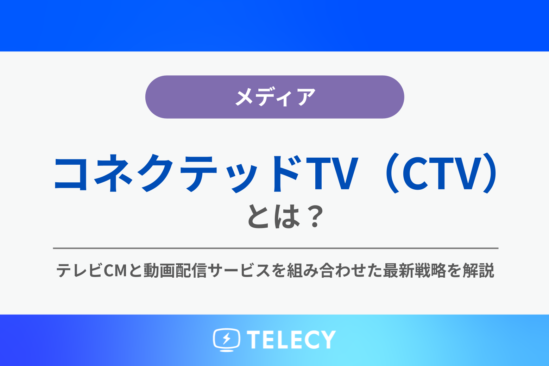 コネクテッドTV（CTV）広告とは？テレビCMと動画配信サービスを組み合わせた最新戦略を解説